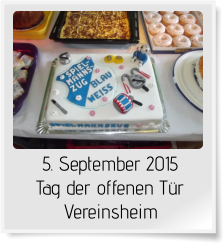 5. September 2015 Tag der offenen Tür Vereinsheim
