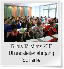 15. bis 17. März 2013  Übungsleiterlehrgang Schierke