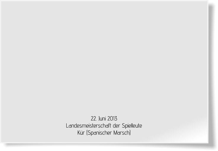 22. Juni 2013 Landesmeisterschaft der Spielleute Kür (Spanischer Marsch)