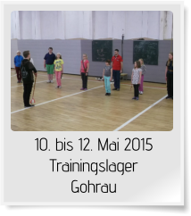 10. bis 12. Mai 2015 Trainingslager Gohrau