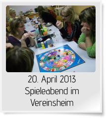 20. April 2013 Spieleabend im Vereinsheim
